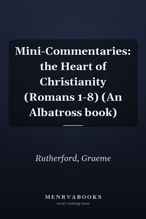 Mini-Commentaries: the Heart of Christianity (Romans 1-8) (An Albatross book)