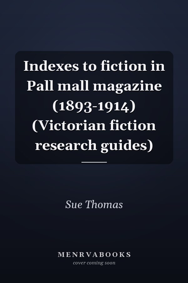 Indexes to fiction in Pall mall magazine (1893-1914) (Victorian fiction research guides)
