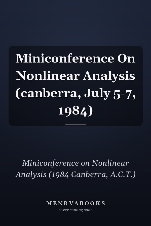 Miniconference On Nonlinear Analysis (canberra, July 5-7, 1984)