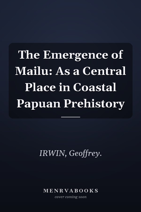 The Emergence of Mailu: As a Central Place in Coastal Papuan Prehistory