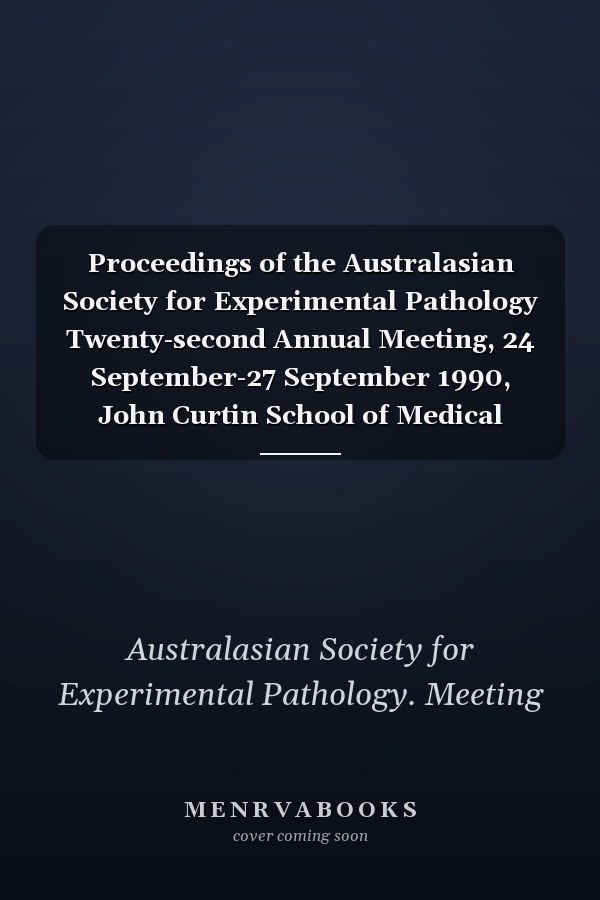 Proceedings of the Australasian Society for Experimental Pathology Twenty-second Annual Meeting, 24 September-27 September 1990, John Curtin School of Medical Research, Australian National University, Canberra, ACT.
