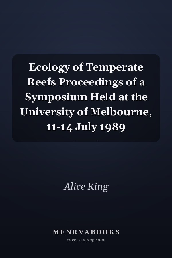 Ecology of Temperate Reefs Proceedings of a Symposium Held at the University of Melbourne, 11-14 July 1989