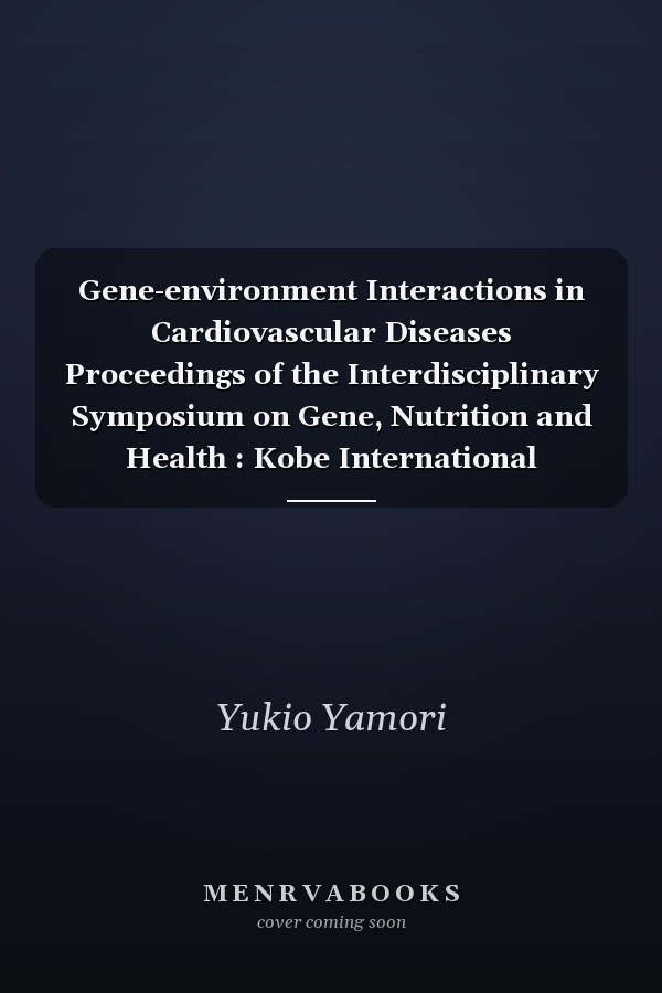 Gene-environment Interactions in Cardiovascular Diseases Proceedings of the Interdisciplinary Symposium on Gene, Nutrition and Health : Kobe International Exhibition Hall, Japan, 1 October 1991