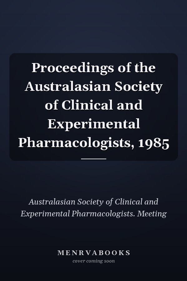 Proceedings of the Australasian Society of Clinical and Experimental Pharmacologists, 1985