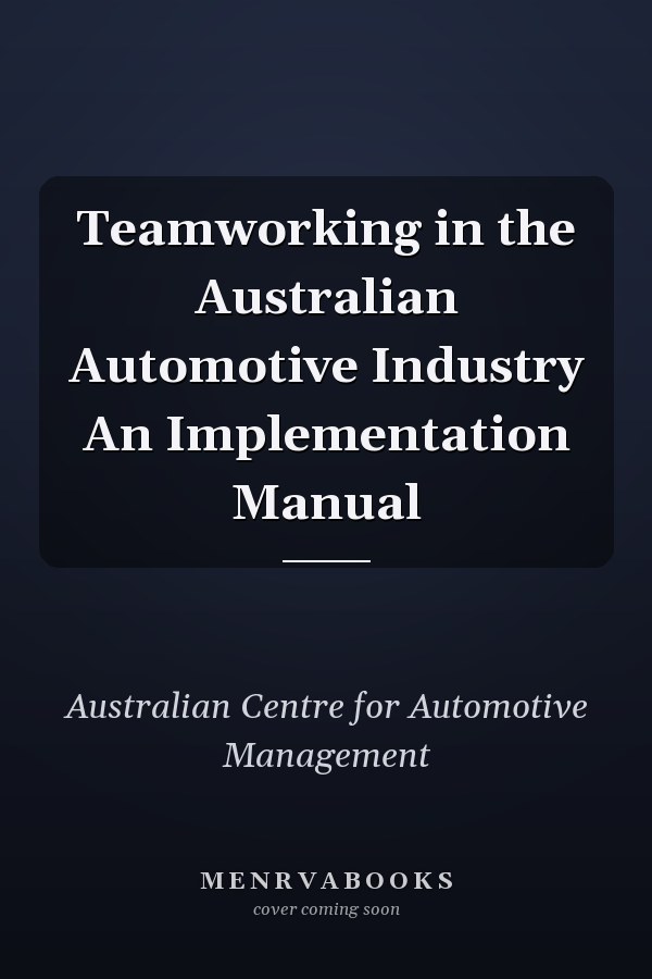 Teamworking in the Australian Automotive Industry An Implementation Manual
