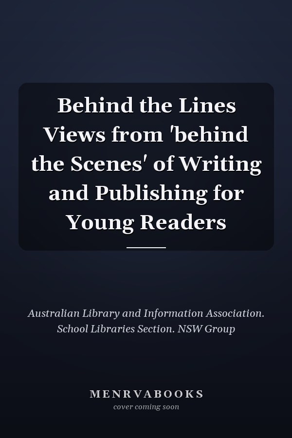Behind the Lines Views from 'behind the Scenes' of Writing and Publishing for Young Readers