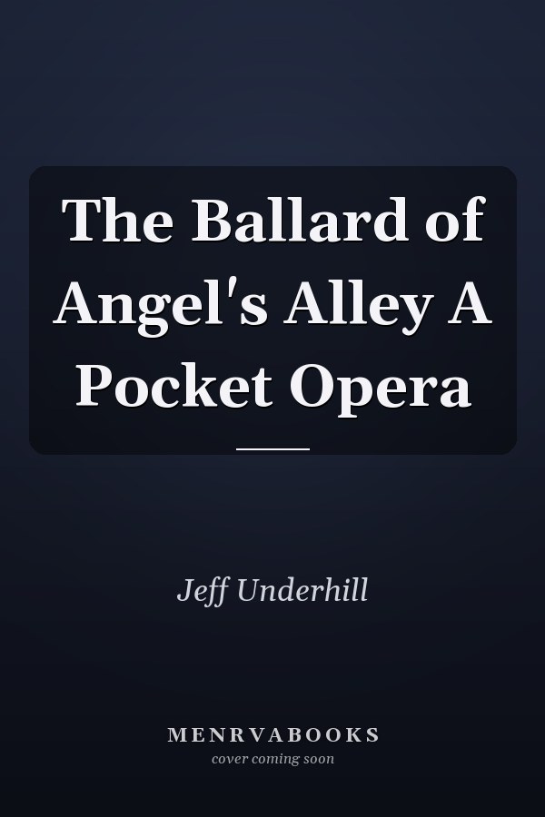 The Ballard of Angel's Alley A Pocket Opera