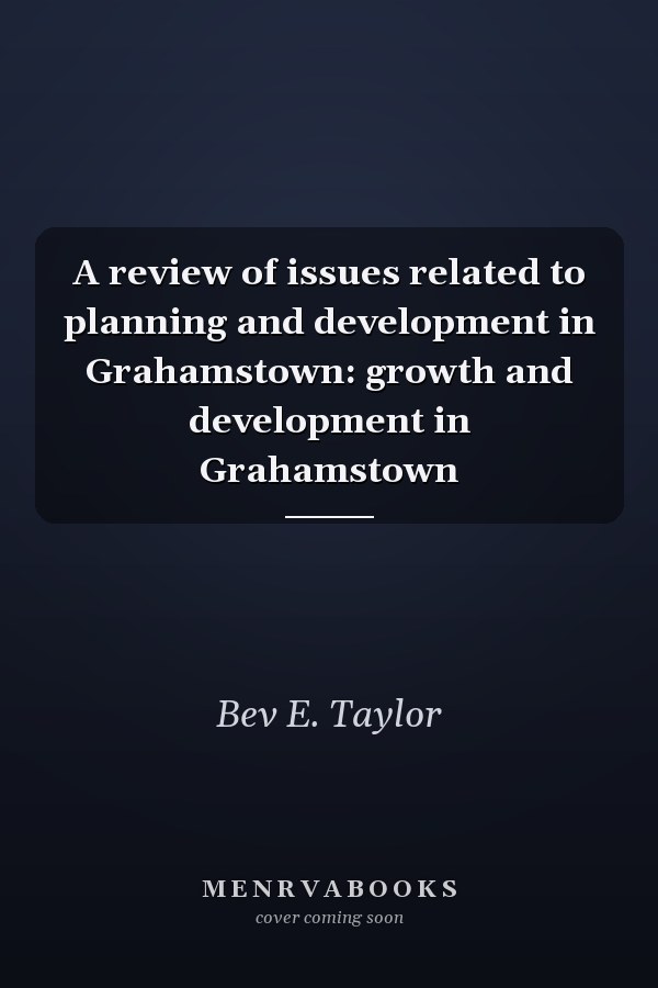 A review of issues related to planning and development in Grahamstown: growth and development in Grahamstown