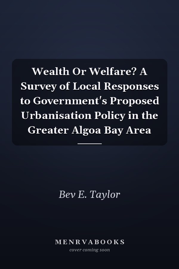 Wealth Or Welfare? A Survey of Local Responses to Government's Proposed Urbanisation Policy in the Greater Algoa Bay Area