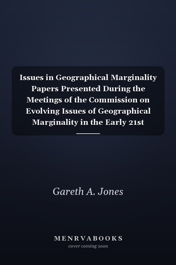 Issues in Geographical Marginality Papers Presented During the Meetings of the Commission on Evolving Issues of Geographical Marginality in the Early 21st Century World, 2001-2004 : General Introduction