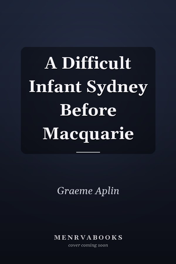 A Difficult Infant Sydney Before Macquarie