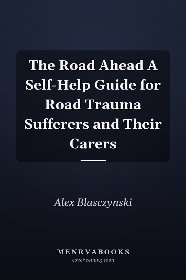 The Road Ahead A Self-Help Guide for Road Trauma Sufferers and Their Carers