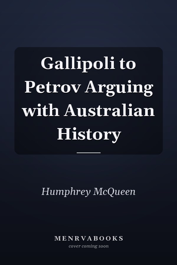 Gallipoli to Petrov Arguing with Australian History