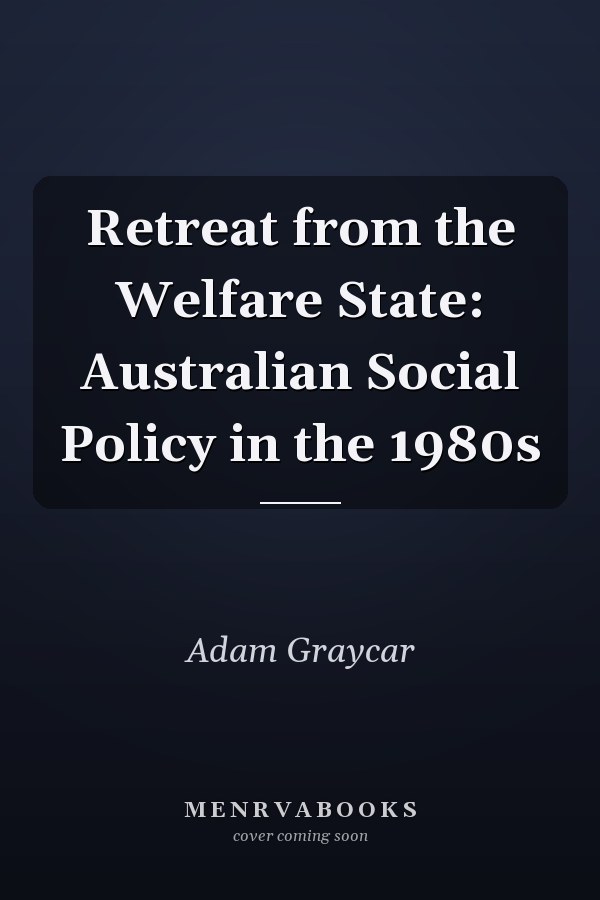 Retreat from the Welfare State: Australian Social Policy in the 1980s