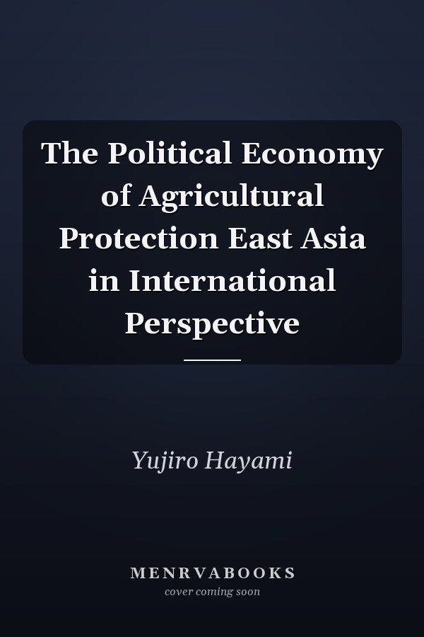 The Political Economy of Agricultural Protection East Asia in International Perspective