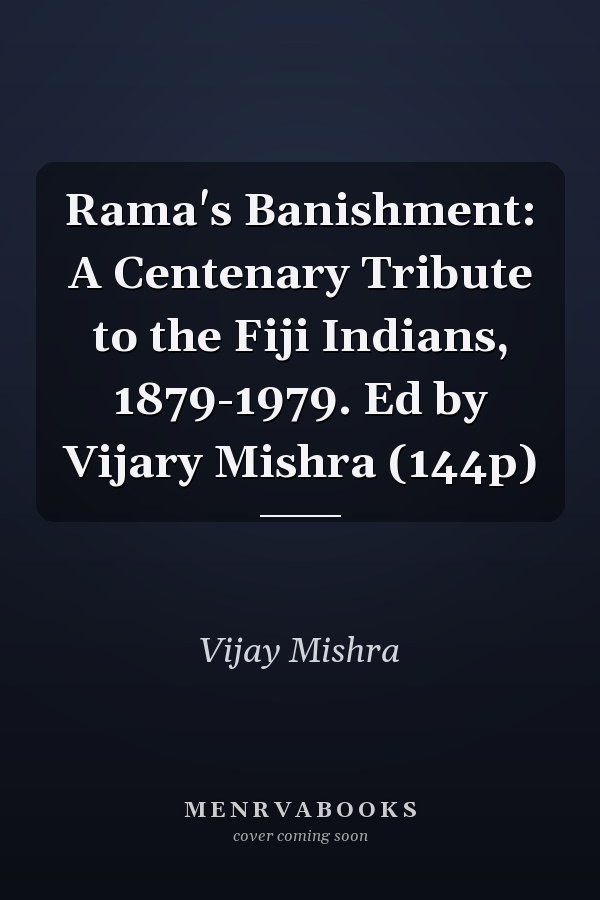 Rama's Banishment: A Centenary Tribute to the Fiji Indians, 1879-1979. Ed by Vijary Mishra (144p)