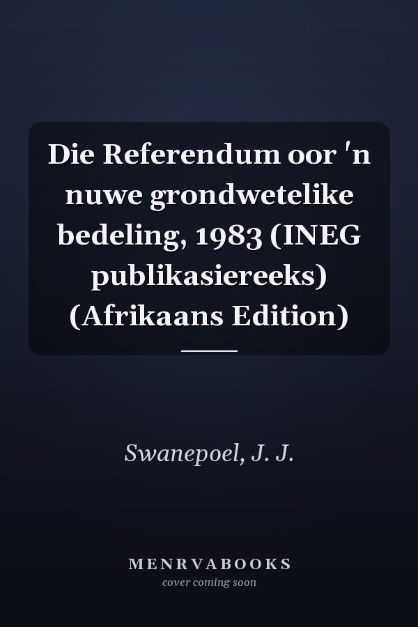 Die Referendum oor 'n nuwe grondwetelike bedeling, 1983 (INEG publikasiereeks) (Afrikaans Edition)