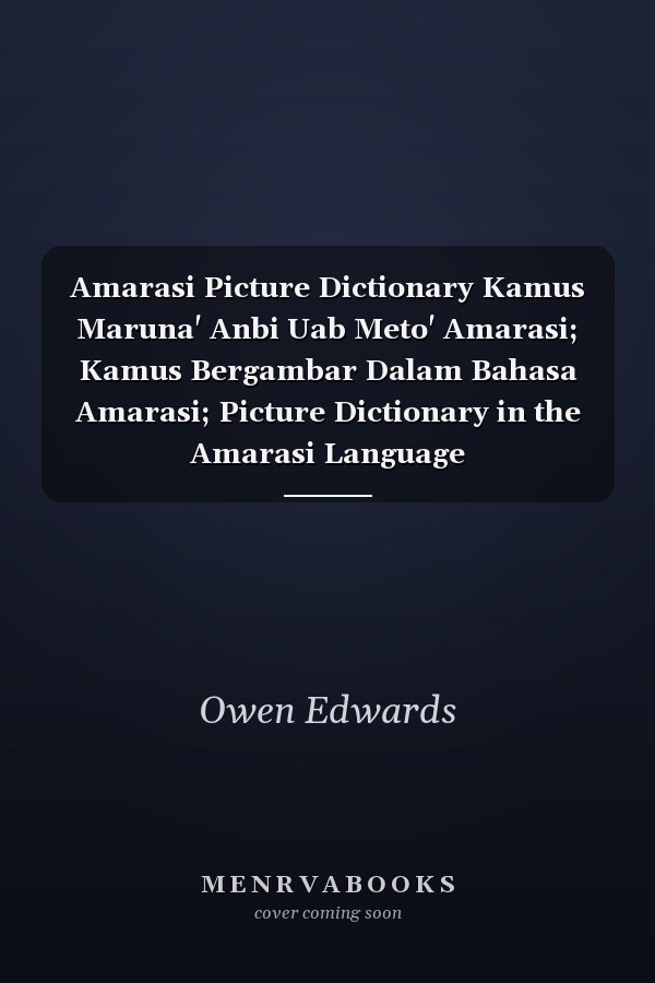 Amarasi Picture Dictionary Kamus Maruna' Anbi Uab Meto' Amarasi; Kamus Bergambar Dalam Bahasa Amarasi; Picture Dictionary in the Amarasi Language