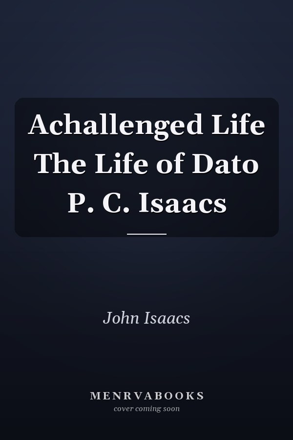 Achallenged Life The Life of Dato P. C. Isaacs