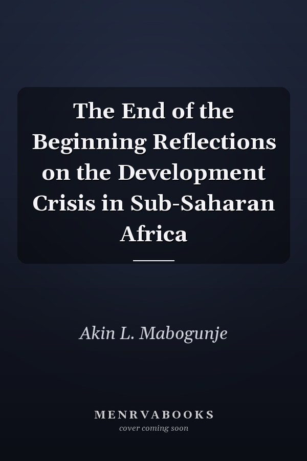 The End of the Beginning Reflections on the Development Crisis in Sub-Saharan Africa