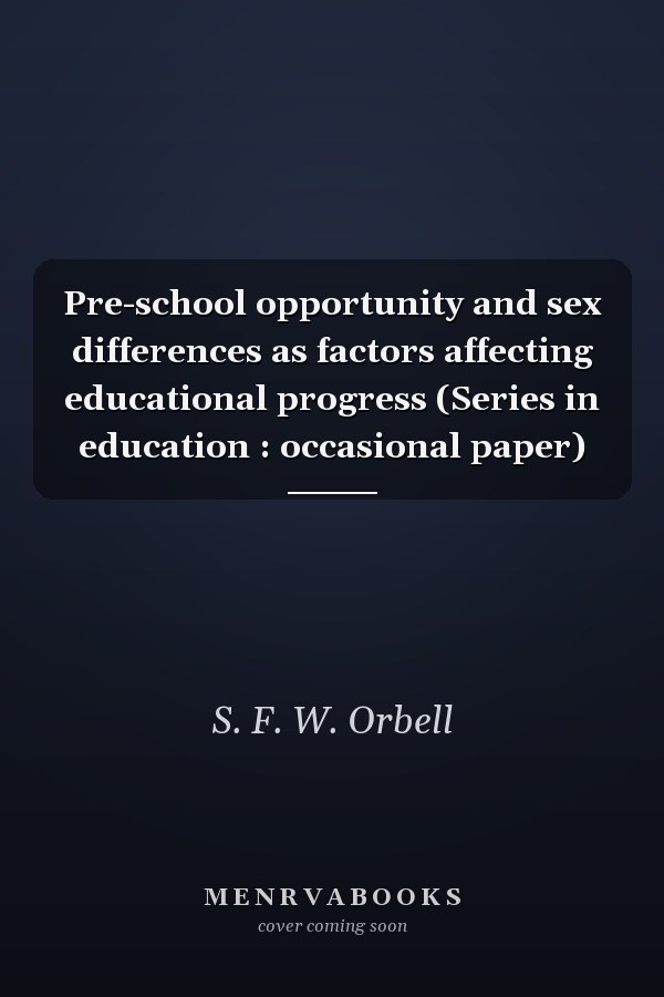 Pre-school opportunity and sex differences as factors affecting educational progress (Series in education : occasional paper)