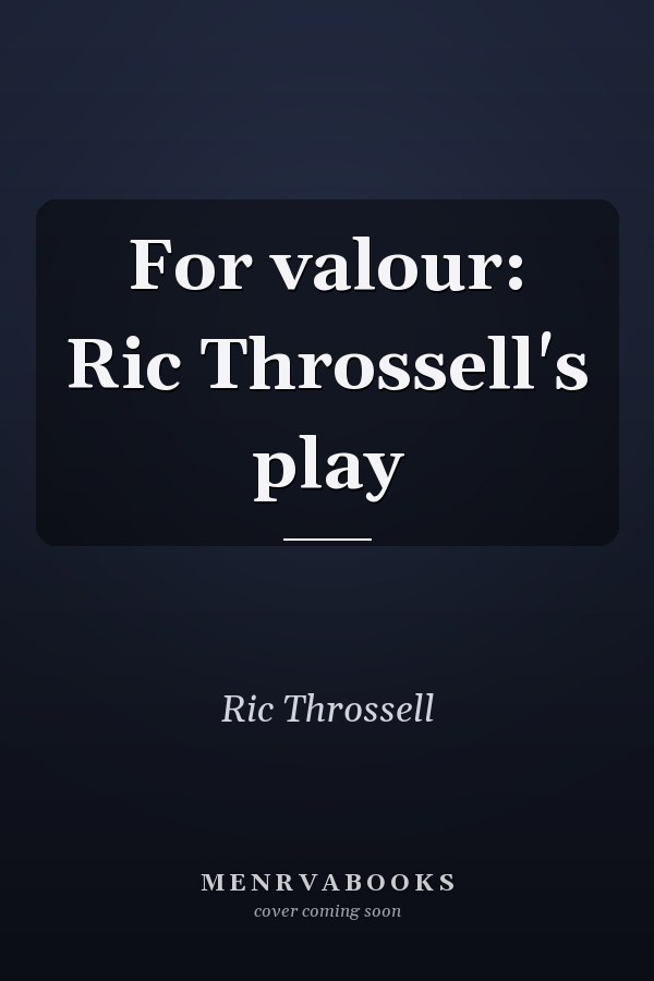 For valour: Ric Throssell's play