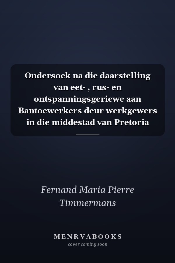 Ondersoek na die daarstelling van eet- , rus- en ontspanningsgeriewe aan Bantoewerkers deur werkgewers in die middestad van Pretoria