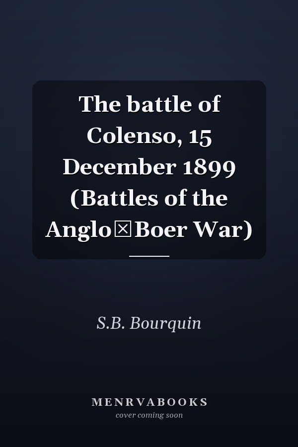The battle of Colenso, 15 December 1899 (Battles of the Anglo₋Boer War)