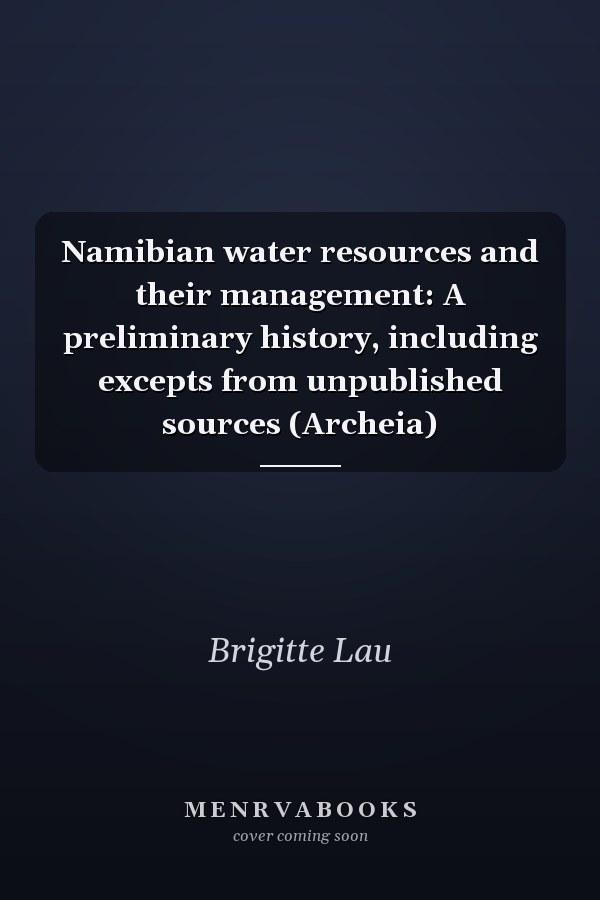 Namibian water resources and their management: A preliminary history, including excepts from unpublished sources (Archeia)