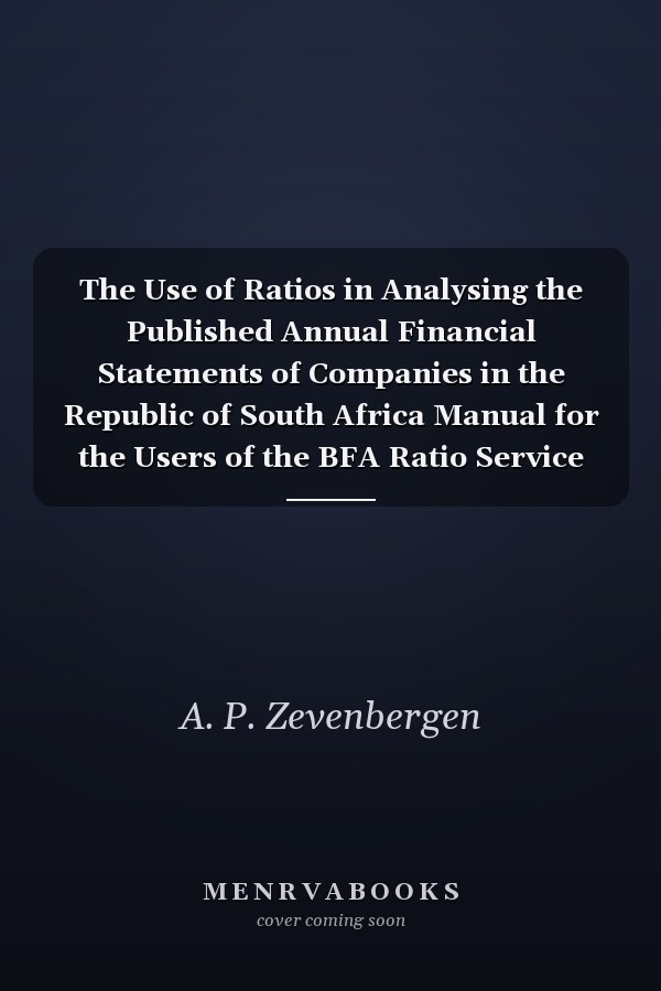 The Use of Ratios in Analysing the Published Annual Financial Statements of Companies in the Republic of South Africa Manual for the Users of the BFA Ratio Service