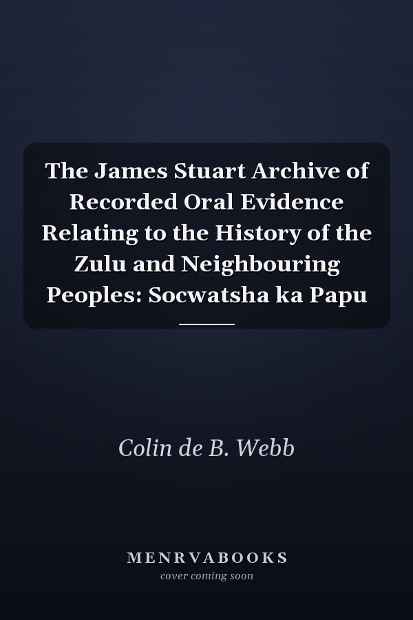 The James Stuart Archive of Recorded Oral Evidence Relating to the History of the Zulu and Neighbouring Peoples: Socwatsha ka Papu