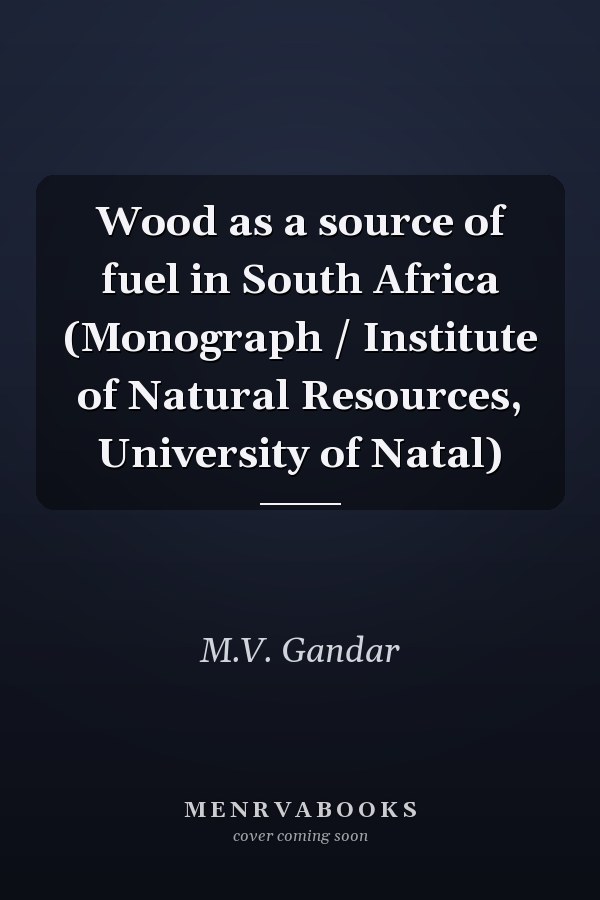 Wood as a source of fuel in South Africa (Monograph / Institute of Natural Resources, University of Natal)