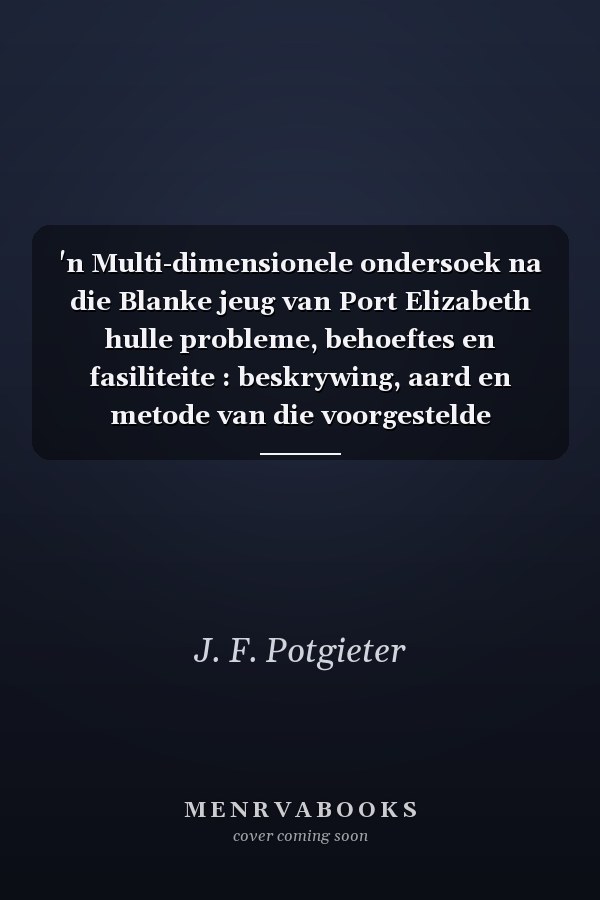 'n Multi-dimensionele ondersoek na die Blanke jeug van Port Elizabeth hulle probleme, behoeftes en fasiliteite : beskrywing, aard en metode van die voorgestelde navorsing