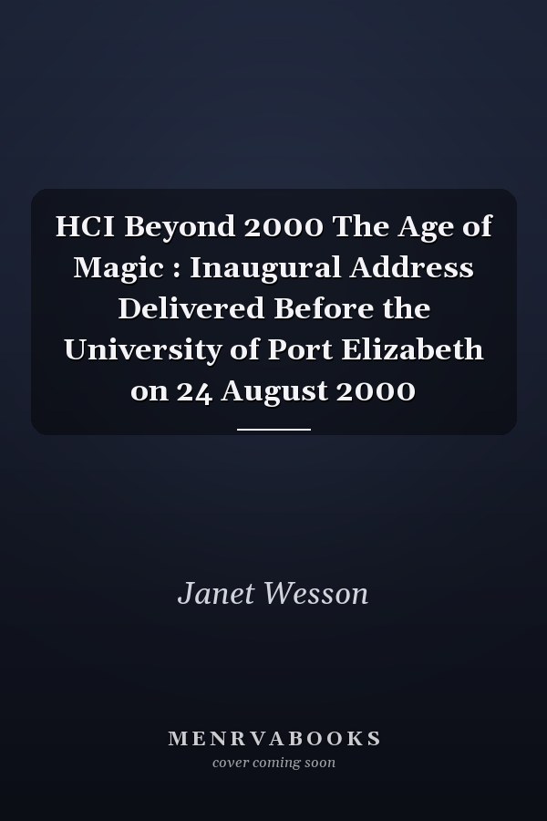 HCI Beyond 2000 The Age of Magic : Inaugural Address Delivered Before the University of Port Elizabeth on 24 August 2000