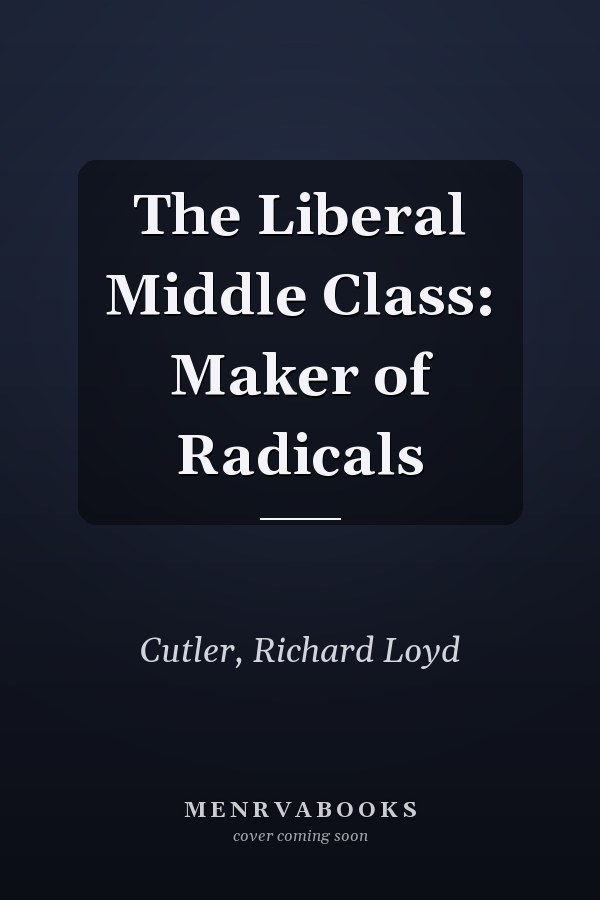 The Liberal Middle Class: Maker of Radicals