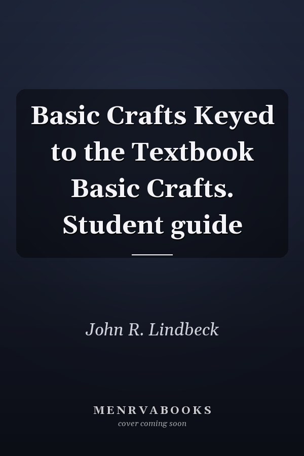Basic Crafts Keyed to the Textbook Basic Crafts. Student guide