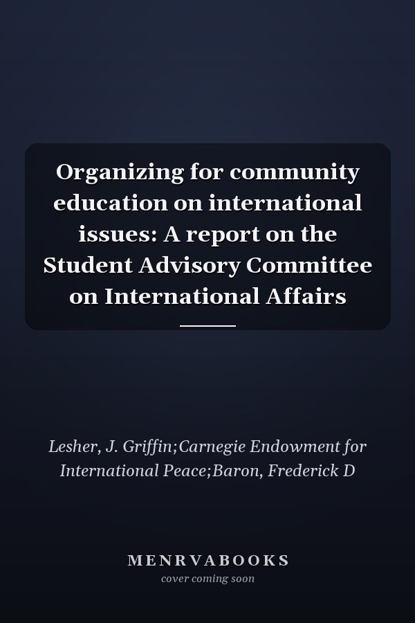 Organizing for community education on international issues: A report on the Student Advisory Committee on International Affairs