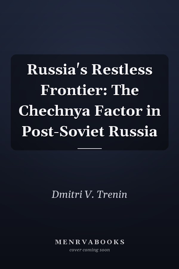 Russia's Restless Frontier: The Chechnya Factor in Post-Soviet Russia