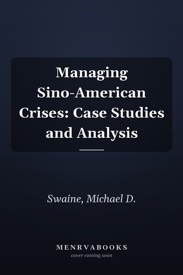 Managing Sino-American Crises: Case Studies and Analysis