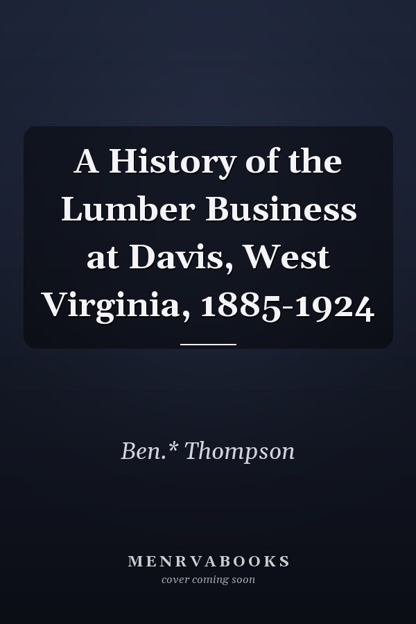 A History of the Lumber Business at Davis, West Virginia, 1885-1924