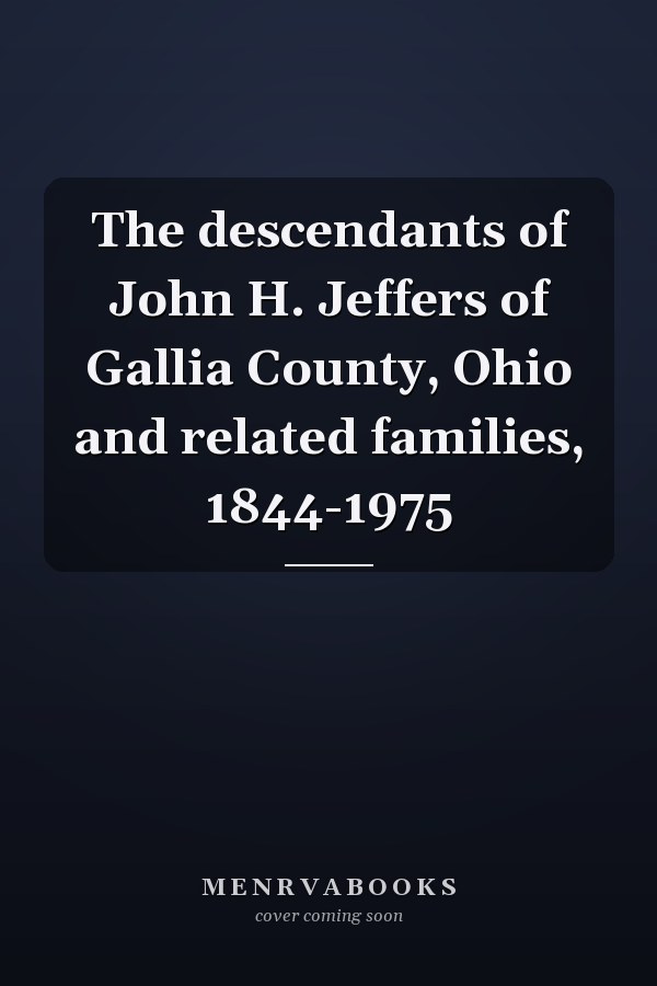 The descendants of John H. Jeffers of Gallia County, Ohio and related families, 1844-1975
