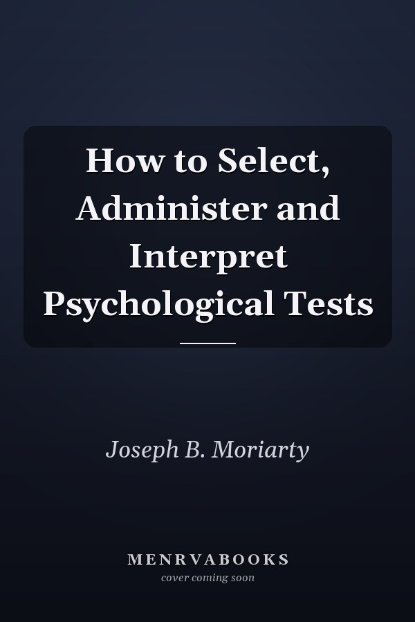 How to Select, Administer and Interpret Psychological Tests