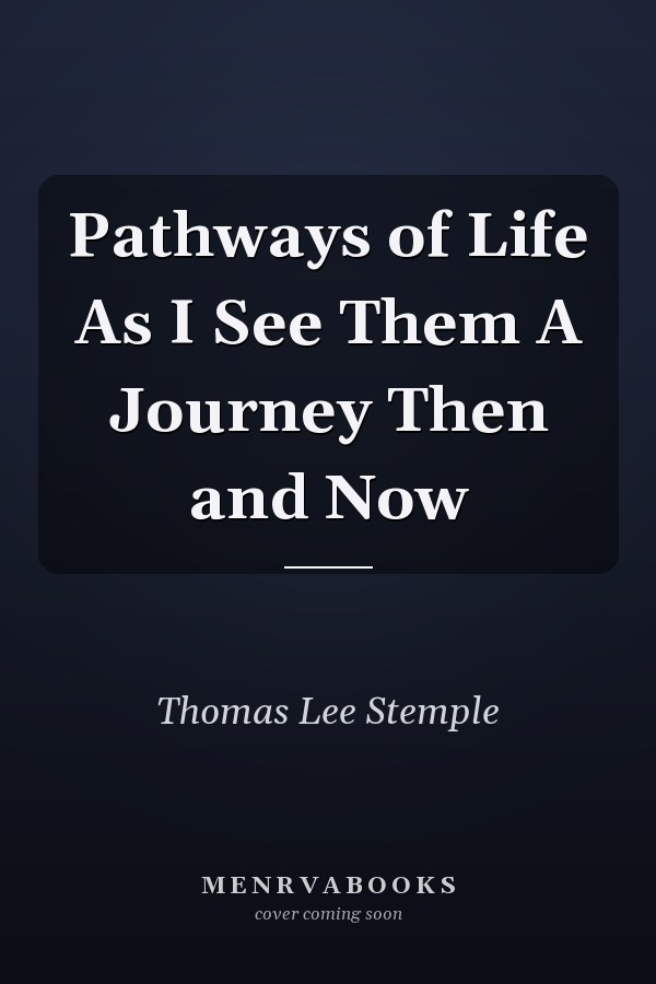 Pathways of Life As I See Them A Journey Then and Now