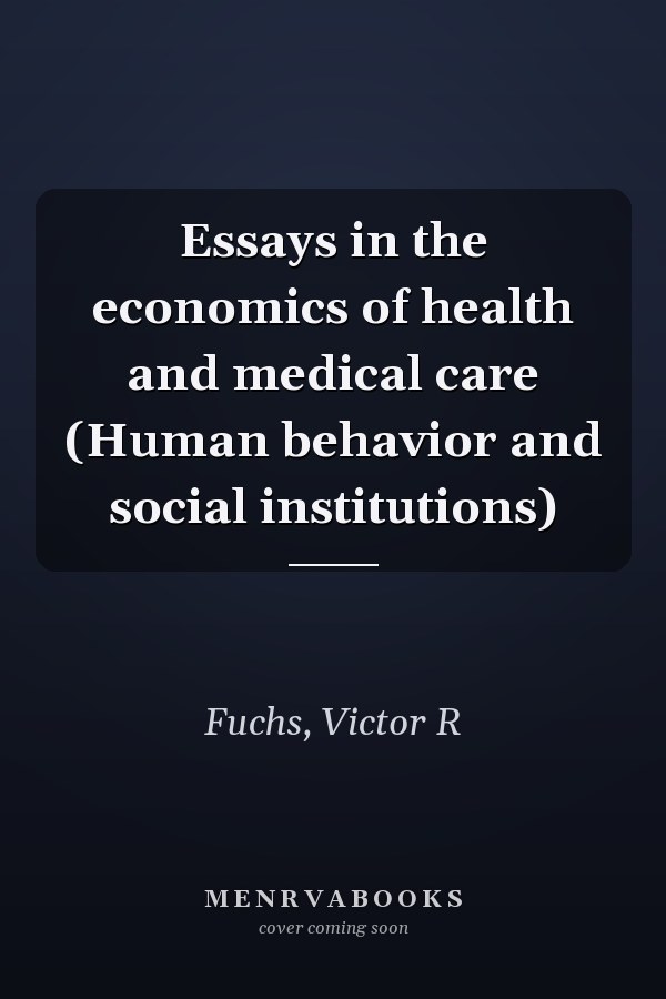 Essays in the economics of health and medical care (Human behavior and social institutions)