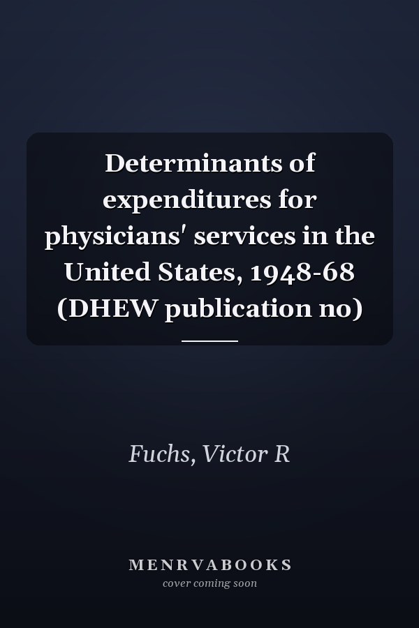 Determinants of expenditures for physicians' services in the United States, 1948-68 (DHEW publication no)