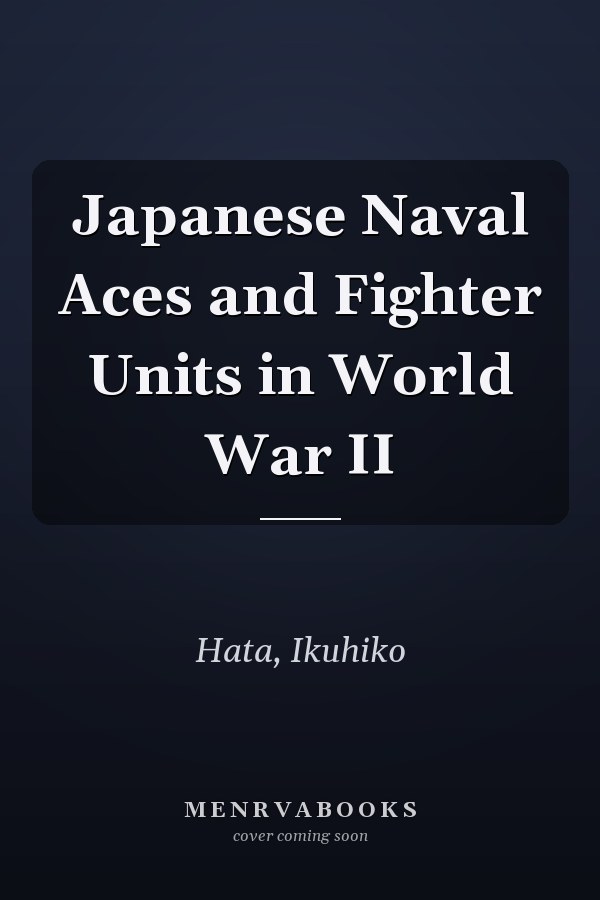 Japanese Naval Aces and Fighter Units in World War II