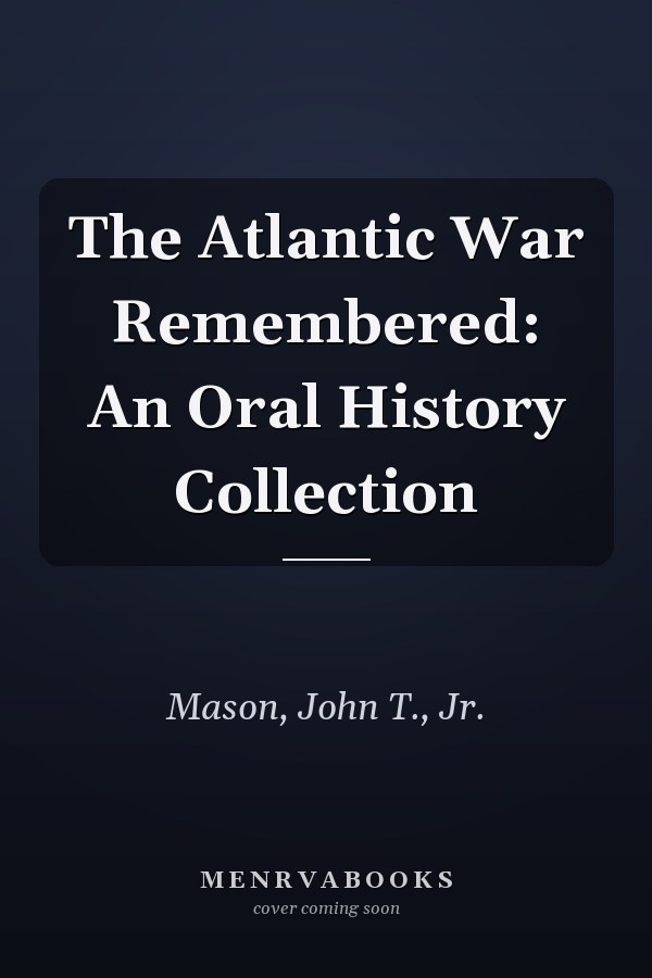 The Atlantic War Remembered: An Oral History Collection