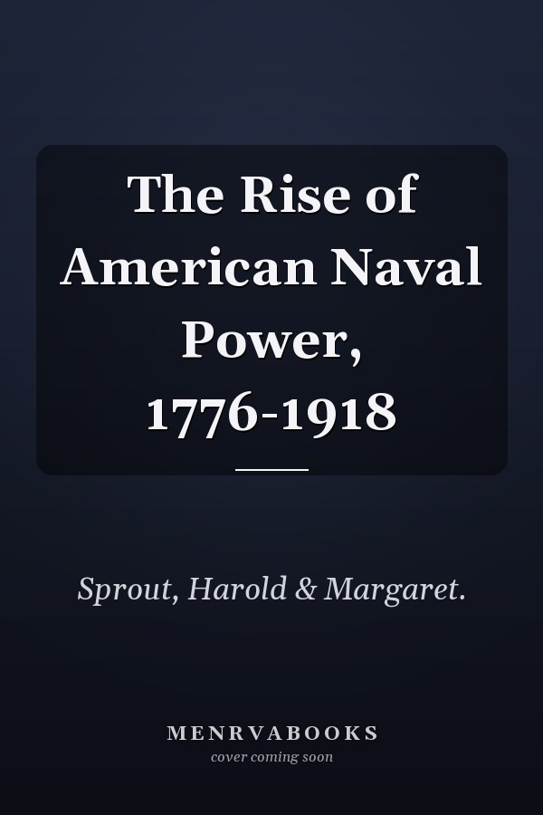 The Rise of American Naval Power, 1776-1918