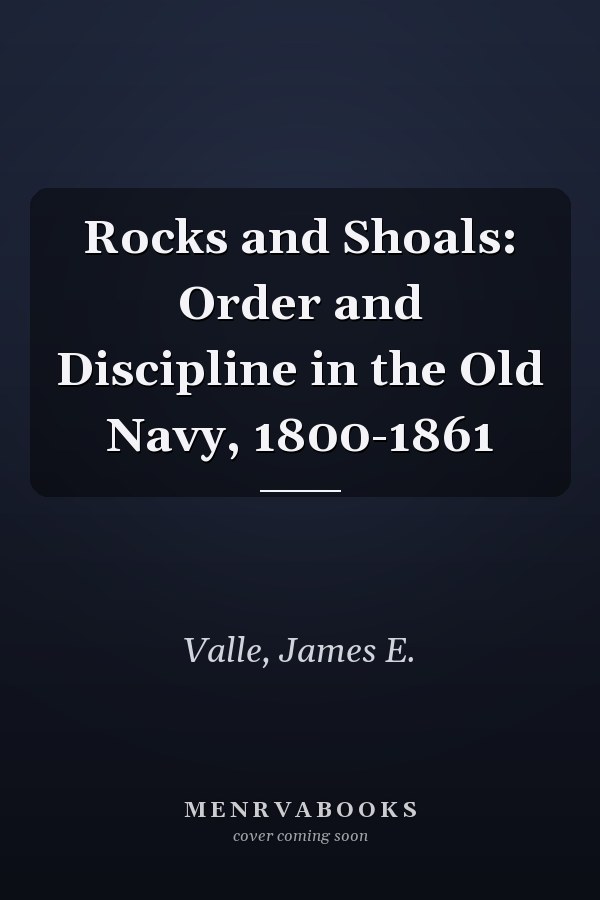 Rocks and Shoals: Order and Discipline in the Old Navy, 1800-1861