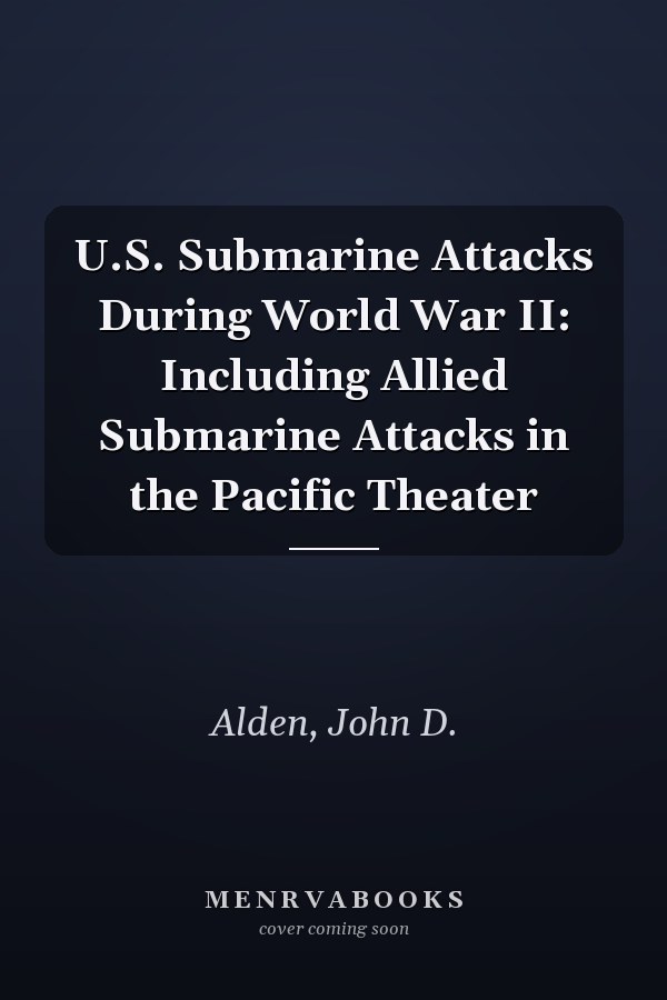 U.S. Submarine Attacks During World War II: Including Allied Submarine Attacks in the Pacific Theater